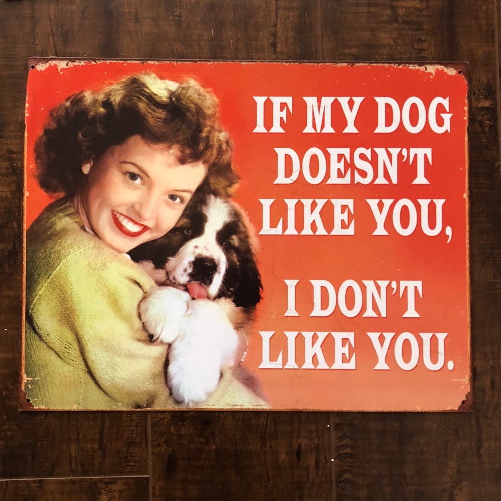 If my dog doesn’t like you I don’t like you